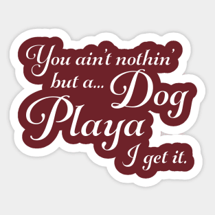 You ain't nothin' but a dog Sticker